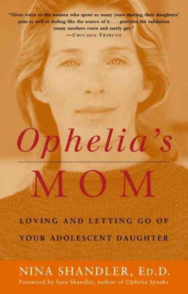 Ophelia's mom [electronic resource] : loving and letting go of your adolescent daughter / Nina Shandler ; foreword by Sara Shandler.