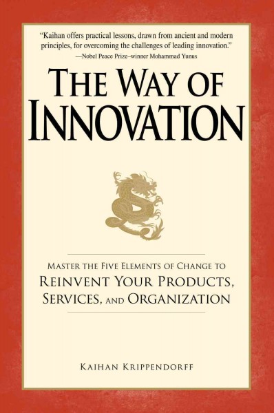 The way of innovation [electronic resource] : master the five elements of change to reinvent your products, services, and organization / Kaihan Krippendorff.