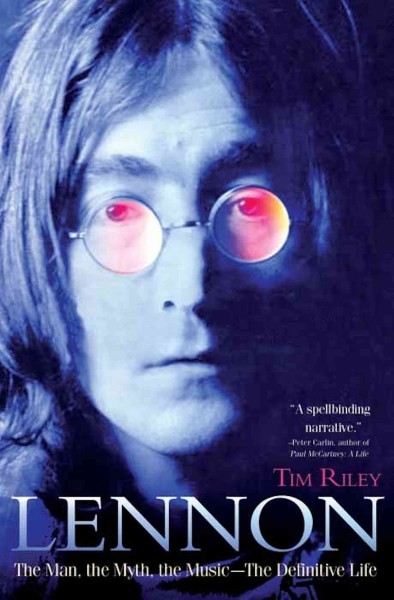 Lennon [electronic resource] : the man, the myth, the music--the definitive life / Tim Riley.