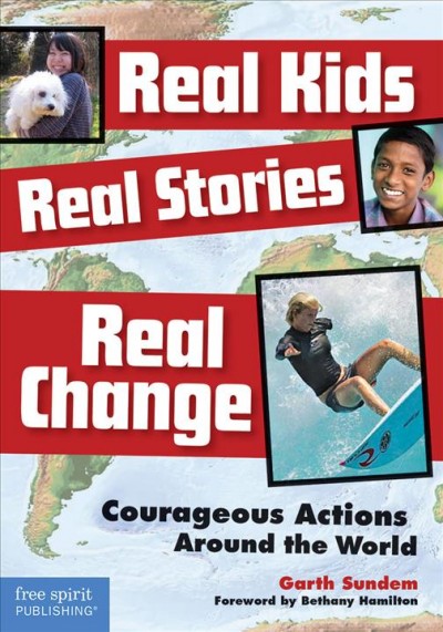 Real kids, real stories, real change [electronic resource] : courageous actions around the world / Garth Sundem ; foreword by Bethany Hamilton.