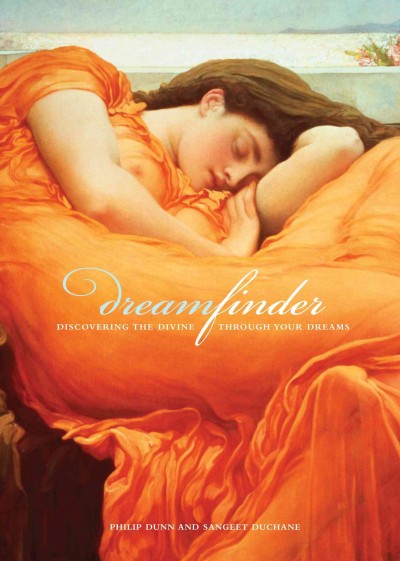 Dream finder [electronic resource] : discovering the divine through your dreams / Philip Dunn and Sangeet Duchane.