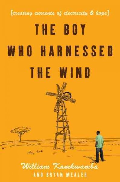 The boy who harnessed the wind : creating currents of electricity and hope / William Kamkwamba and Bryan Mealer.