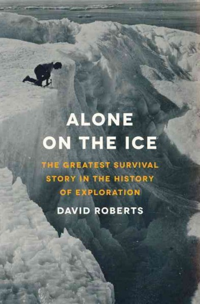 Alone on the ice : the greatest survival story in the history of exploration / David Roberts.