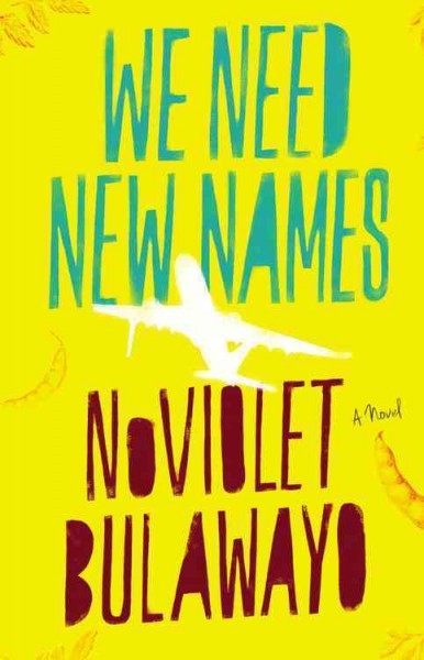 We need new names : a novel / NoViolet Bulawayo.