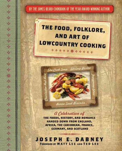 The Food, folklore, and art of lowcountry cooking [electronic resource] : a celebration of the foods, history, and romance handed down from England, Africa, the Caribbean, France, Germany, and Scotland / Joseph E. Dabney ; foreword by Matt Lee and Ted Lee.