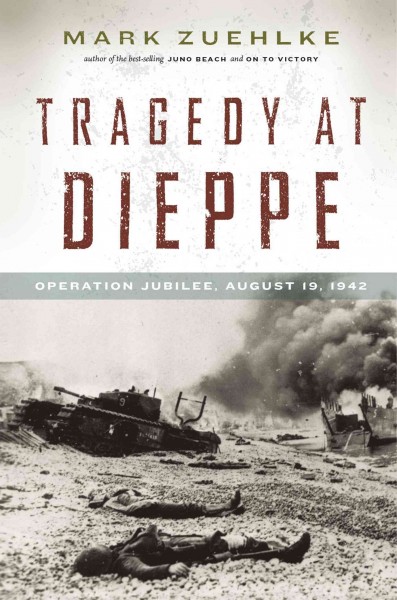 Tragedy at Dieppe [electronic resource] : Operation Jubilee, August 19, 1942 / Mark Zuehlke.