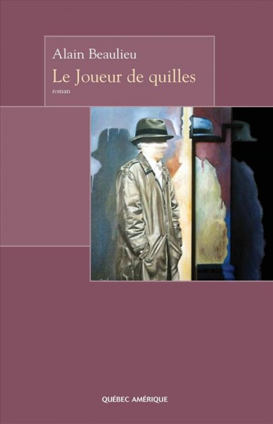 Le joueur de quilles [electronic resource] : roman / Alain Beaulieu.