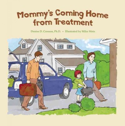 Mommy's coming home from treatment [electronic resource] / Denise D. Crosson ; illustrated by Mike Motz.