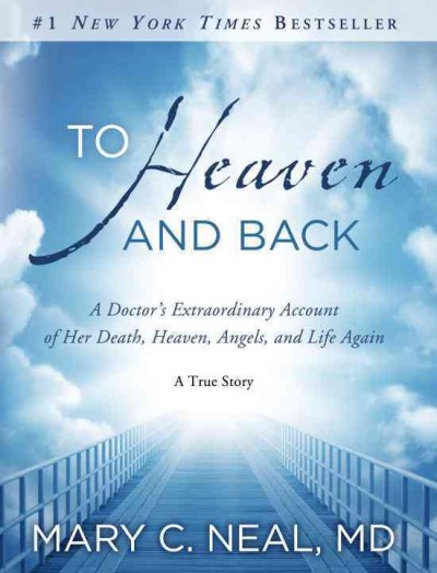 To heaven and back [electronic resource] : a doctor's extraordinary account of her death, heaven, angels, and life again / Mary C. Neal.