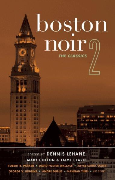 Boston noir. 2 [electronic resource] : the classics / edited by Dennis Lehane, Mary Cotton & Jaime Clarke.