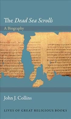 The Dead Sea scrolls : a biography / John J. Collins.