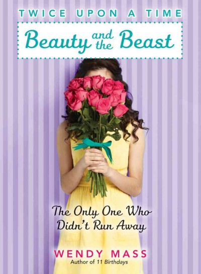 Beauty and the beast : the only one who didn't run away / Wendy Mass.