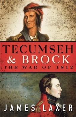 Tecumseh & Brock : the War of 1812 / James Laxer.