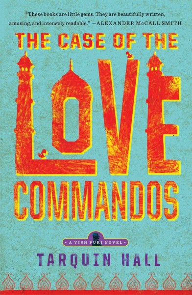 The case of the love commandos : from the files of Vish Puri, India's most private investigator / Tarquin Hall.