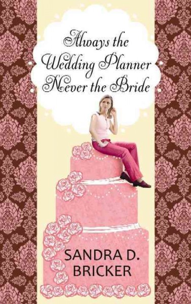 Always the wedding planner, never the bride / Sandra D. Bricker.