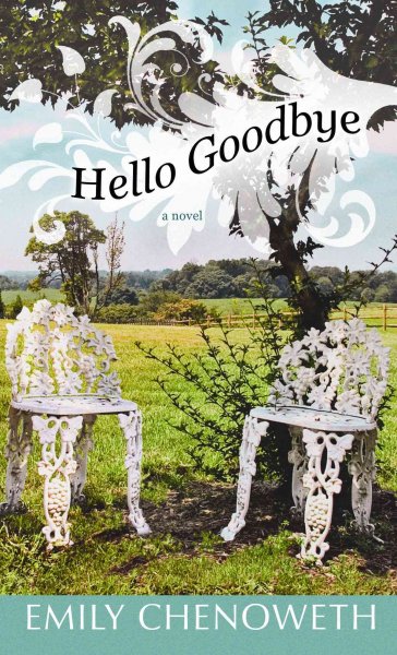 Hello goodbye : a novel / Emily Chenoweth.
