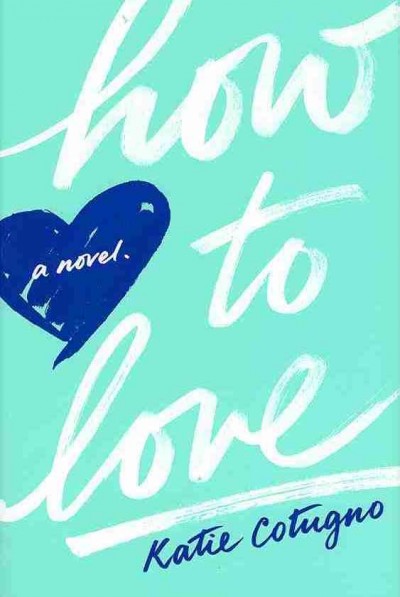 How to love : a novel / Katie Cotugno.