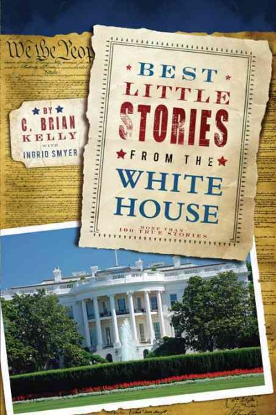 Best little stories from the White House [electronic resource] : more than 100 true stories / C. Brian Kelly with Ingrid Smyer.