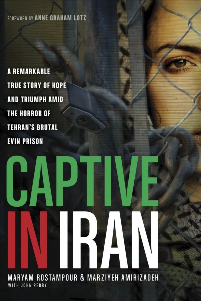 Captive in Iran [electronic resource] : a remarkable true story of hope and triumph amid the horror of Tehran's brutal Evin Prision / Maryam Rostampour & Marziyeh Amirizaden