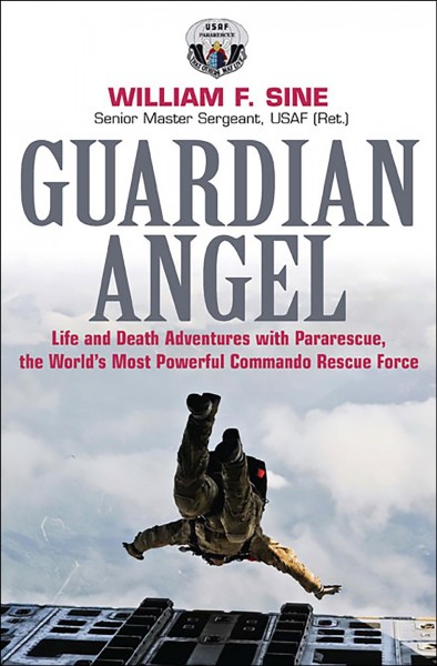 Guardian angel [electronic resource] : life and death adventures with Pararescue, the world's most powerful commando rescue force / William F. Sine.