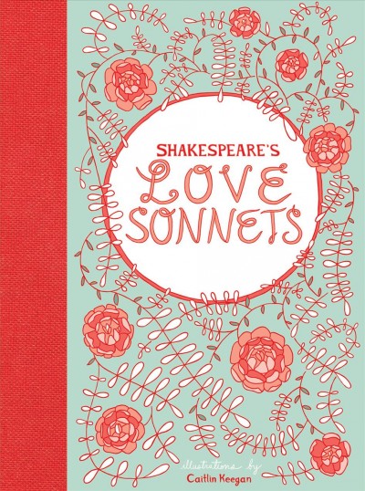 Shakespeare's love sonnets [electronic resource] / poetry by William Shakespeare ; art by Caitlin Keegan.