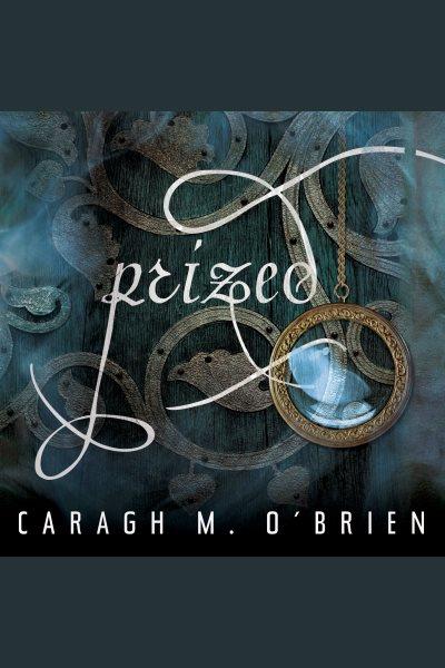 Prized [electronic resource] / Caragh M. O'Brien.