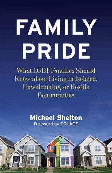 Family pride [electronic resource] : what LGBT families should know about navigating home, school, and safety in their neighborhoods / Michael Shelton ; foreword by Elizabeth Castellana.