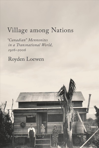 Village among nations : "Canadian" Mennonites in a transnational world, 1916-2006 / Royden Loewen.