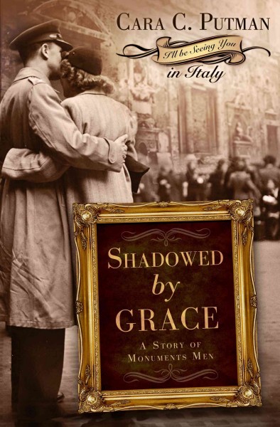 Shadowed by grace :  a story of Monuments Men /  Cara C. Putman.