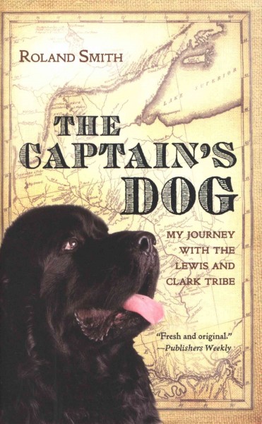 The captain's dog [electronic resource] : my journey with the Lewis and Clark tribe / Roland Smith.
