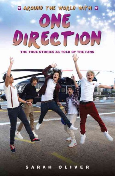 Around the world with One direction : the true stories as told by the fans / Sarah Oliver.