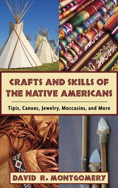 Crafts and skills of the Native Americans [electronic resource] : tipis, canoes, jewelry, moccasins, and more / David R. Montgomery.