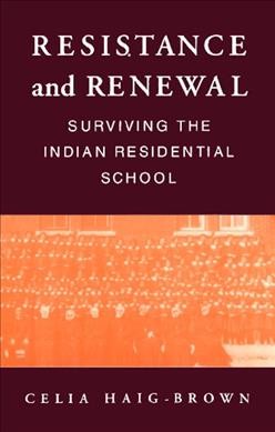 Resistance and renewal [electronic resource] : surviving the Indian Residential School / Celia Haig-Brown.