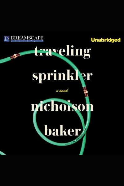 Traveling sprinkler [electronic resource] / Nicholson Baker.
