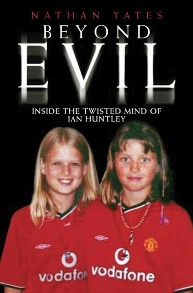 Beyond evil [electronic resource] : inside the twisted mind of Ian Huntley / Nathan Yates.