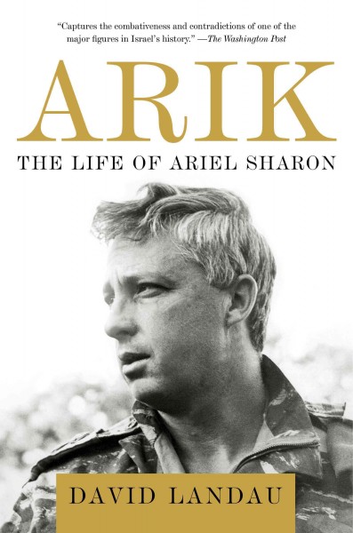 Arik : the life of Ariel Sharon / by David Landau.