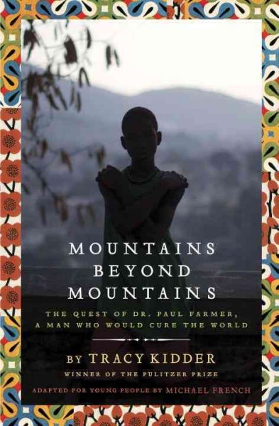 Mountains beyond mountains [electronic resource] : the quest of Dr. Paul Farmer, a man who would cure the world / by Tracy Kidder ; adapted for young people by Michael French.
