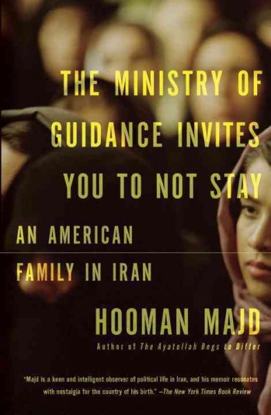 The Ministry of Guidance invites you to not stay : an American family in Iran / Hooman Majd.