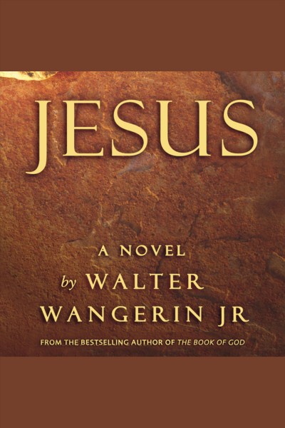 Jesus [electronic resource] : a novel / by Walter Wangerin, Jr.