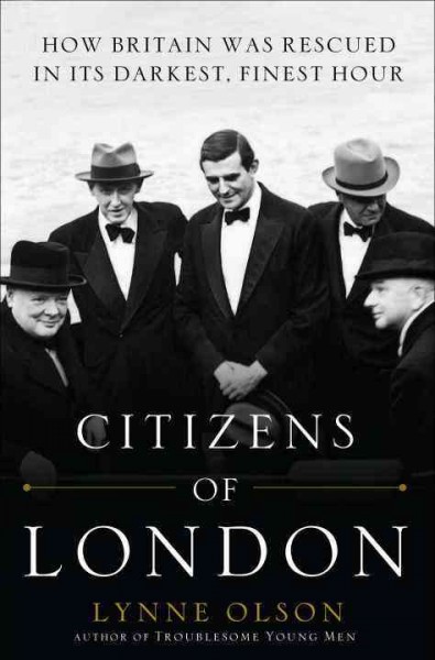 Citizens of London [electronic resource] : how Britain was rescued in its darkest, finest hour / Lynne Olson.