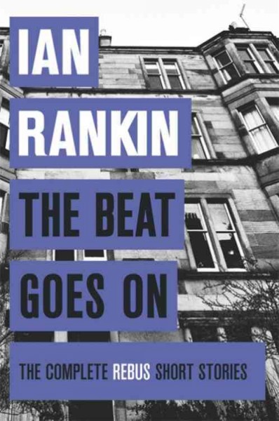 The beat goes on : the complete Rebus short stories / Ian Rankin.