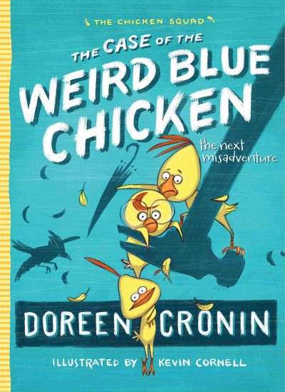 The Chicken Squad: Bk.2  The case of the weird blue chicken : The next misadventure / Doreen Cronin ; illustrated by Kevin Cornell.