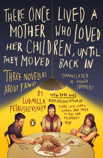 There once lived a mother who loved her children, until they moved back in : three novellas about family / Ludmilla Petrushevskaya ; translated with an introduction by Anna Summers.