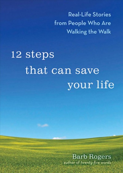 12 steps that can save your life [electronic resource] : real-life stories from people who are walking the walk / Barb Rogers.