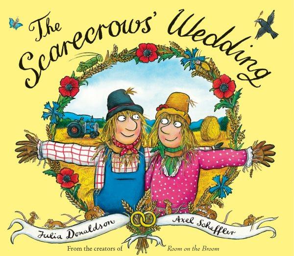 The scarecrows' wedding / Julia Donaldson ; [illustrations by] Axel Scheffler.