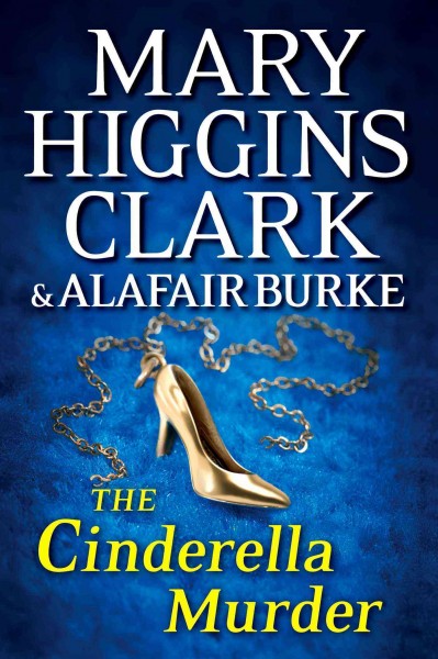 The Cinderella murder : an under suspicion novel/ Mary Higgins Clark and Alafair Burke.