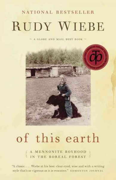 Of this earth : a Mennonite boyhood in the Boreal Forest / Rudy Wiebe.