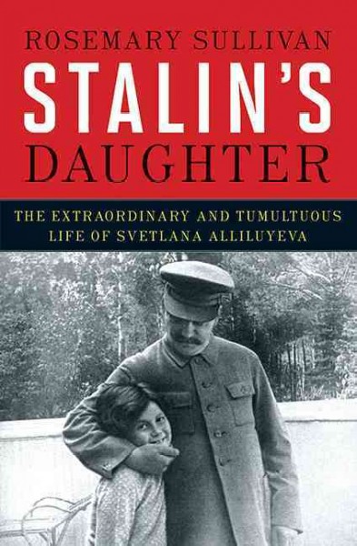 Stalin's daughter : the extraordinary and tumultuous life of Svetlana Alliluyeva / Rosemary Sullivan.