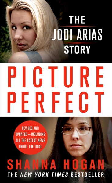 Picture perfect : the Jodi Arias story : a beautiful photographer, her Mormon lover, and a brutal murder / Shanna Hogan.