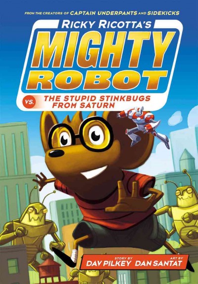 Ricky Ricotta's mighty robot vs. the stupid stinkbugs from Saturn / story by Dav Pilkey ; art by Dan Santat.